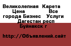 Великолепная  Карета   › Цена ­ 300 000 - Все города Бизнес » Услуги   . Дагестан респ.,Буйнакск г.